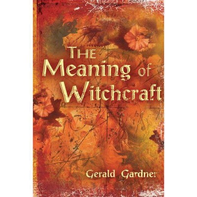 The Meaning of Witchcraft - by  Gerald B Gardner (Paperback)