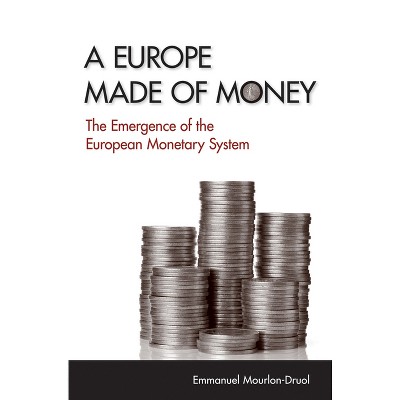A Europe Made of Money - (Cornell Studies in Money) by  Emmanuel Mourlon-Druol (Hardcover)