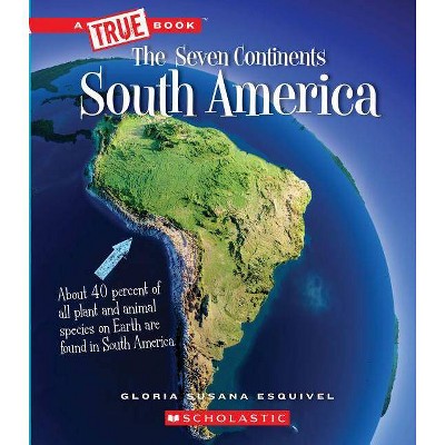 South America (a True Book: The Seven Continents) - (A True Book: The Seven Continents) by  Gloria Susana Esquivel (Paperback)