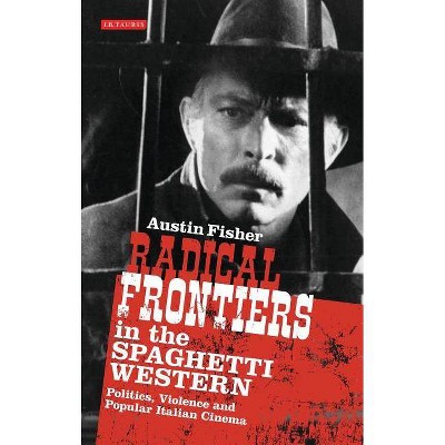 Radical Frontiers in the Spaghetti Western - (International Library of Visual Culture) by  Austin Fisher (Paperback)