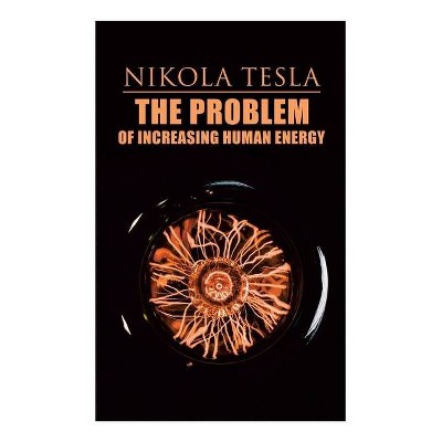 The Problem of Increasing Human Energy - by  Nikola Tesla (Paperback)