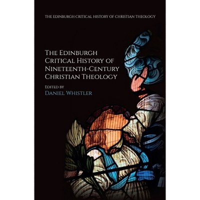 The Edinburgh Critical History of Nineteenth-Century Christian Theology - (Edinburgh Critical History of Christian Theology) by  Daniel Whistler