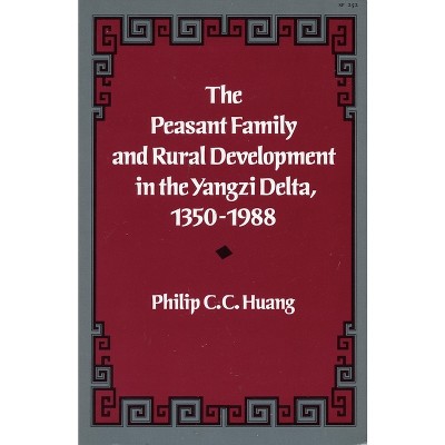 The Peasant Family and Rural Development in the Yangzi Delta, 1350-1988 - by  Philip C C Huang (Paperback)