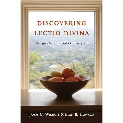 Discovering Lectio Divina - by  James C Wilhoit & Evan B Howard (Paperback)