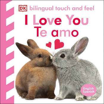 Bilingual Baby Touch and Feel: I Love You - Te Amo - by  DK (Board Book)