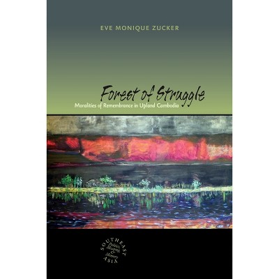 Forest of Struggle - (Southeast Asia: Politics, Meaning, and Memory) by  Eve Zucker (Hardcover)