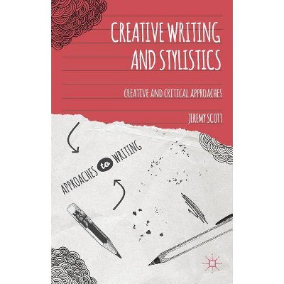 Creative Writing and Stylistics - (Approaches to Writing) by  Jeremy Scott (Paperback)