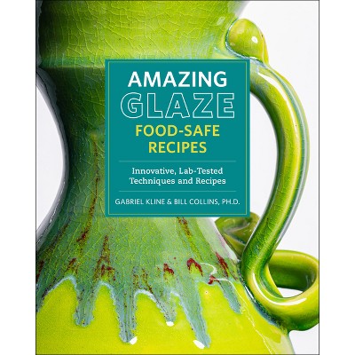 Amazing Glaze Food-Safe Recipes - (Mastering Ceramics) by  Gabriel Kline & Bill Collins (Hardcover)