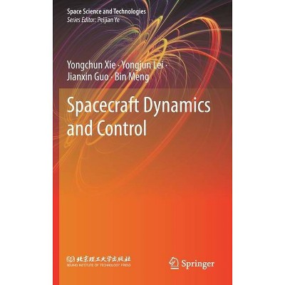 Spacecraft Dynamics and Control - (Space Science and Technologies) by  Yongchun Xie & Yongjun Lei & Jianxin Guo & Bin Meng (Hardcover)