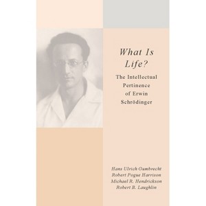 What Is Life? - by Hans Ulrich Gumbrecht & Robert Pogue Harrison & Robert B Laughlin & Michael R Hendrickson - 1 of 1