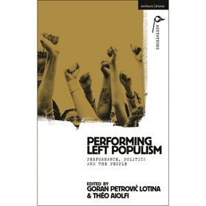 Performing Left Populism - (Methuen Drama Agitations: Text, Politics and Performances) - 1 of 1
