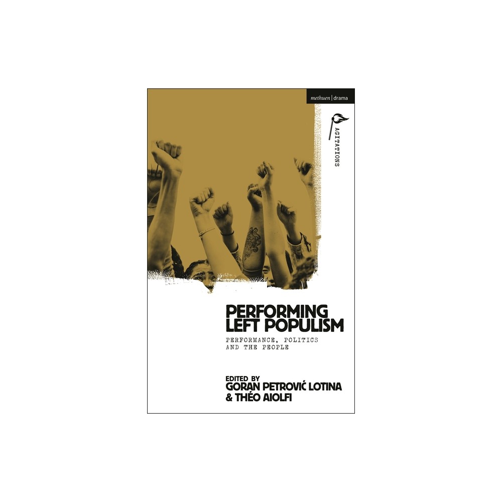 Performing Left Populism - (Methuen Drama Agitations: Text, Politics and Performances) (Hardcover)