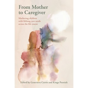 From Mother to Caregiver - by  Genevieve Currie & Kinga Pozniak (Paperback) - 1 of 1