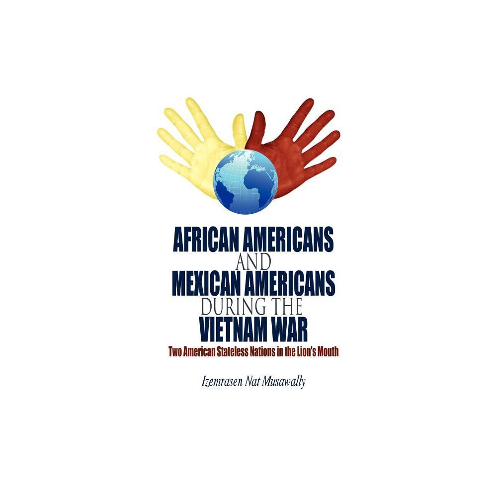 African Americans and Mexican Americans During the Vietnam War - by Izemrasen Nat Musawally (Paperback)