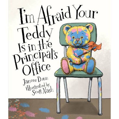 I'm Afraid Your Teddy Is in the Principal's Office - by  Jancee Dunn (Hardcover)