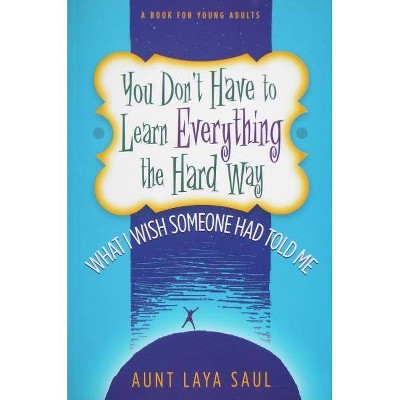 You Don't Have to Learn Everything the Hard Way - by  Laya Saul (Paperback)