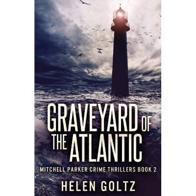 Graveyard Of The Atlantic - (Mitchell Parker Crime Thrillers) by  Helen Goltz (Paperback)