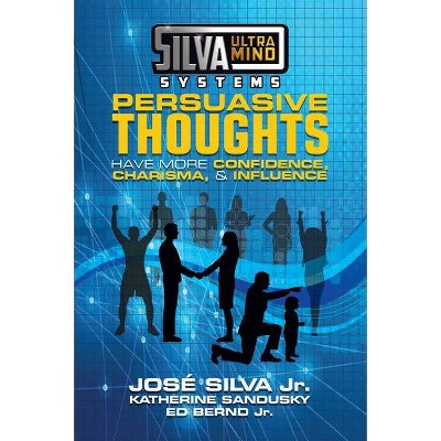 Silva Ultramind Systems Persuasive Thoughts - by  Jose Silva & Katherine Sandusky & Ed Bernd (Paperback)