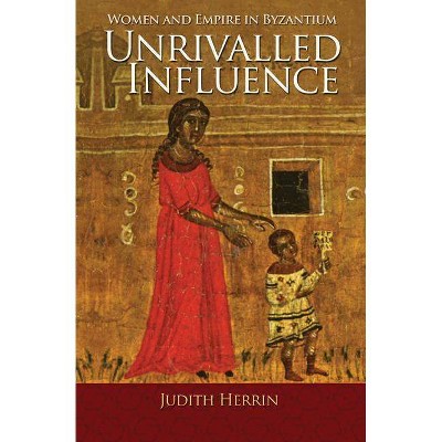 Unrivalled Influence - by  Judith Herrin (Hardcover)