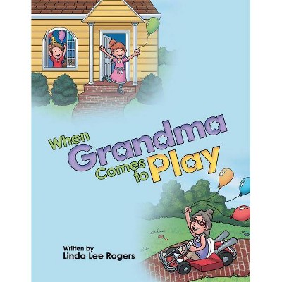 When Grandma Comes to Play - by  Linda Lee Rogers (Hardcover)