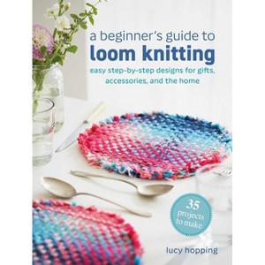 A Beginner's Guide to Loom Knitting - by  Lucy Hopping (Paperback) - 1 of 1