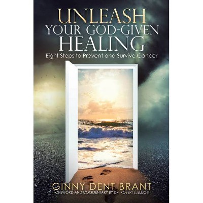 Unleash Your God-Given Healing - by  Ginny Dent Brant (Paperback)