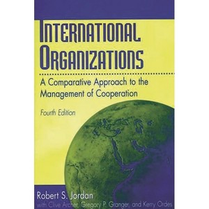 International Organizations - 4th Edition by  Robert S Jordan & Clive Archer & Gregory P Granger (Paperback) - 1 of 1