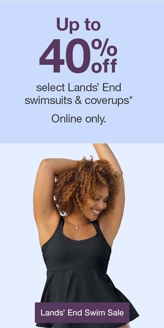 Up to 40% off select Lands' End swimsuits & coverups* Online only. Lands' End Swim Sale >