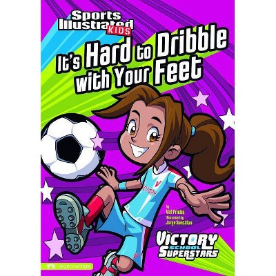 It's Hard to Dribble with Your Feet - (Sports Illustrated Kids Victory School Superstars (Quality)) by  Val Priebe (Paperback)