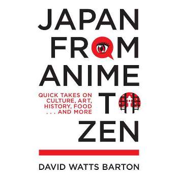 Japan from Anime to Zen - by  David Watts Barton (Paperback)