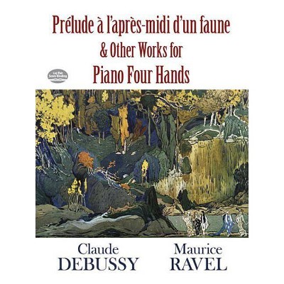 Prélude À l'Apres-MIDI d'Un Faune and Other Works for Piano Four Hands - (Dover Music for Piano) by  Claude Debussy & Maurice Ravel (Paperback)