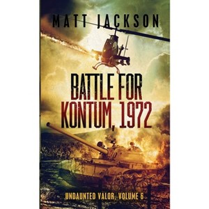 Battle of Kontum, 1972 - (Undaunted Valor) by  Matt Jackson (Paperback) - 1 of 1