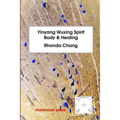 Yinyang Wuxing, Spirit, Body and Healing - by  Rhonda Chang (Paperback)