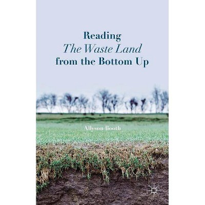 Reading the Waste Land from the Bottom Up - by  A Booth (Hardcover)