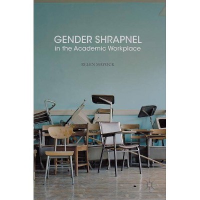 Gender Shrapnel in the Academic Workplace - by  Ellen Mayock (Hardcover)