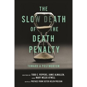 The Slow Death of the Death Penalty - by  Todd C Peppers & Jamie Almallen & Mary Welek Atwell (Paperback) - 1 of 1