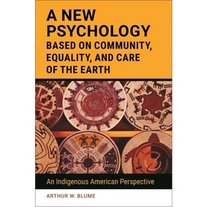 A New Psychology Based on Community, Equality, and Care of the Earth - by  Arthur Blume (Hardcover) - 1 of 1