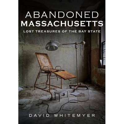 Abandoned Massachusetts - by  David Whitemyer (Paperback)