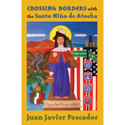 Crossing Borders with the Santo Niño de Atocha - by  Juan Javier Pescador (Paperback)