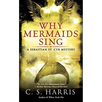 Why Mermaids Sing - (Sebastian St. Cyr Mysteries (Paperback)) by  C S Harris (Paperback)