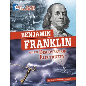 Benjamin Franklin and the Discovery of Electricity - (Fact vs. Fiction in U.S. History) by  Megan Cooley Peterson (Hardcover) - 1 of 1