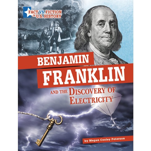 Benjamin Franklin and the Discovery of Electricity - (Fact vs. Fiction in U.S. History) by  Megan Cooley Peterson (Hardcover) - image 1 of 1