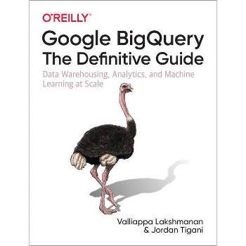 Google Bigquery: The Definitive Guide - by  Valliappa Lakshmanan & Jordan Tigani (Paperback)