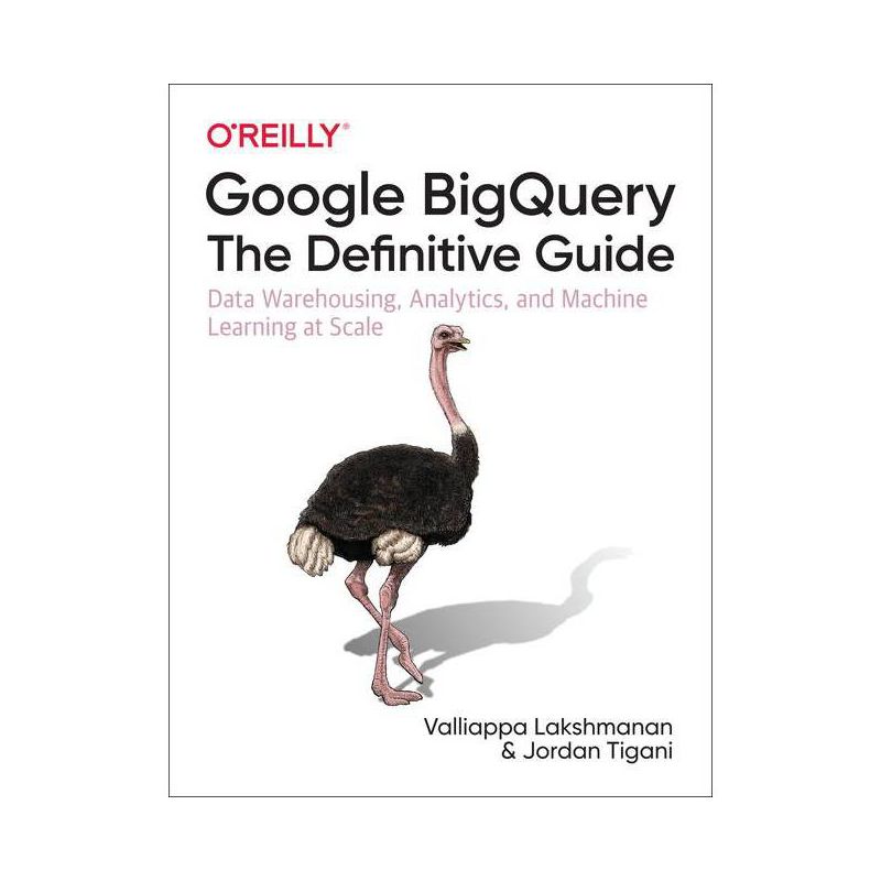 Google Bigquery: The Definitive Guide - by  Valliappa Lakshmanan & Jordan Tigani (Paperback), 1 of 2