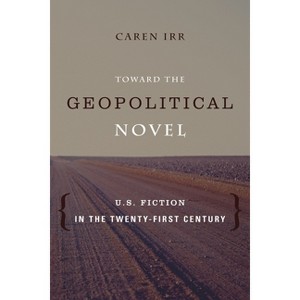 Toward the Geopolitical Novel - (Literature Now) by  Caren Irr (Paperback) - 1 of 1