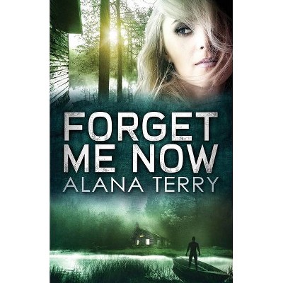 Forget Me Now - by  Alana Terry (Paperback)