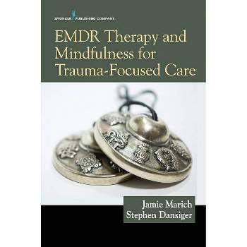 Emdr Therapy and Mindfulness for Trauma-Focused Care - by  Jamie Marich & Stephen Dansiger (Paperback)