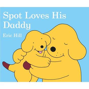Spot Loves His Daddy - by  Eric Hill (Board Book)