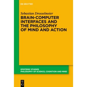 Brain-Computer Interfaces and the Philosophy of Mind and Action - (Epistemic Studies) by  Sebastian Drosselmeier (Hardcover) - 1 of 1