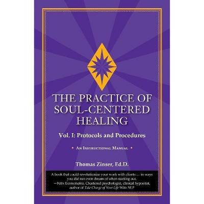 The Practice of Soul-Centered Healing - Vol. I - by  Thomas Zinser (Paperback)